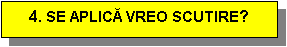 Text Box: 4. SE APLICĂ VREO SCUTIRE?