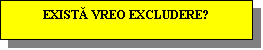 Text Box: EXISTĂ VREO EXCLUDERE?
