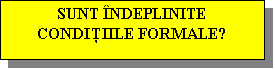 Text Box: SUNT NDEPLINITE CONDIŢIILE FORMALE?
